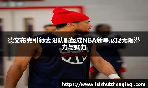 德文布克引领太阳队崛起成NBA新星展现无限潜力与魅力
